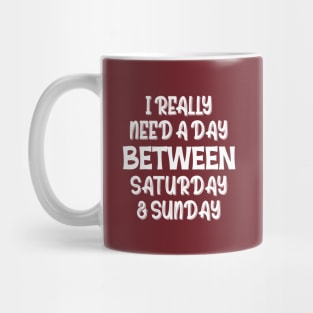 I Really Need A Day Between Saturday And Sunday Mug